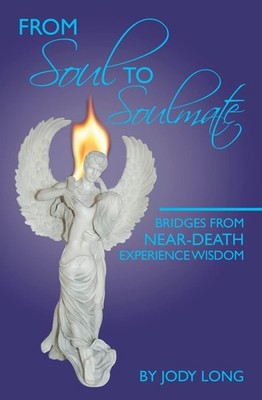 From Soul to Soulmate: Bridges from Near-Death Experience Wisdom - paperback...