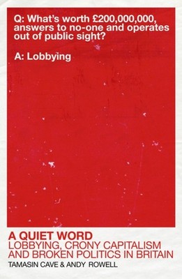 A Quiet Word : Lobbying, Crony Capitalism and Broken Politics in