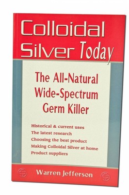 Colloidal Silver Today: The All Natural, Wide-Spectrum Germ Killer by Warren Je,