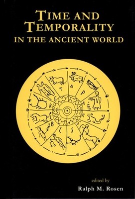 Time and Temporality in the Ancient World by Ralph M. Rosen (English) Hardcover