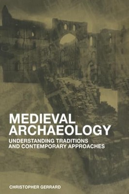 Medieval Archaeology: Understanding ..., Gerrard, Chris