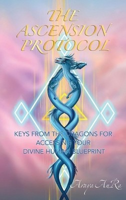 The Ascension Protocol: Keys from the Dragons for Accessing Your Divine Human Bl