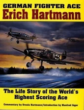 German Fighter Ace Erich Hartmann: The Life Story of the Worlds Highest Scoring 