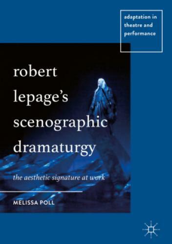 Robert Lepage's Scenographic Dramaturgy The Aesthetic Signature At