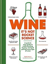 Wine It's Not Rocket Science : A Quick and Easy Guide to Understa