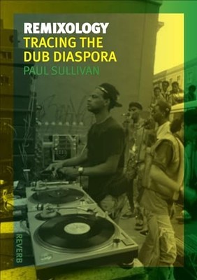 Remixology: Tracing the Dub Diaspora (Reverb) By Paul Sullivan
