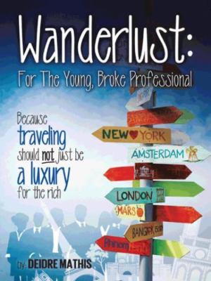 Wanderlust: For the Young, Broke Professional: Because traveling should not...