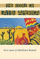 THE RIDDLE OF LATIN AMERICA By Kris Lane & Matthew Restall