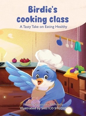 Birdie's Cooking Class: A Tasty Take on Eating Healthy by Jessica Nicole McAnell