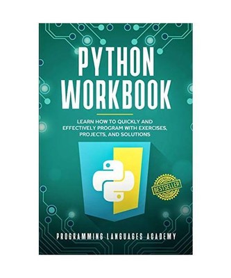 Python Workbook: Learn How to Quickly and Effectively Program with Exercises, Pr