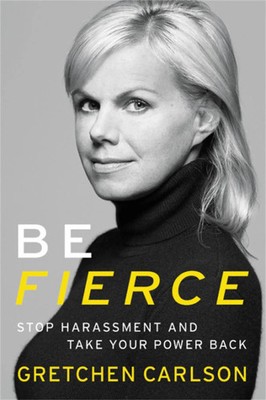 Be Fierce | Stop Harassment and Take Your Power Back | Gretchen Carlson | Buch