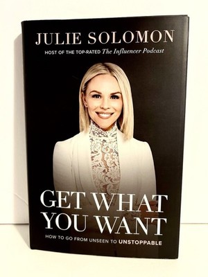 Get What You Want : How to Go from Unseen to Unstoppable by Julie Solomon - New