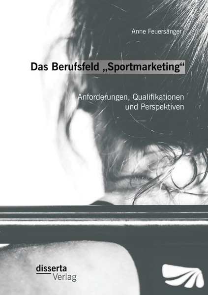 Das Berufsfeld Sportmarketing : Anforderungen, Qualifikationen Und Perspektiven-image