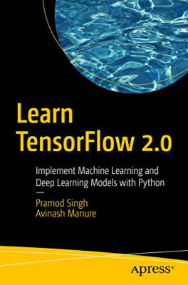 Learn Tensorflow 2.0: Implement Machine Learning and De -  NEW Pramod Singh, A 2