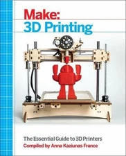 Make: 3D Printing: The Essential Guide to 3D Printers by