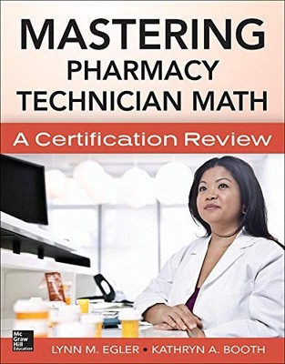 Mastering Pharmacy Technician Math: A Certification Review by Lynn Egler
