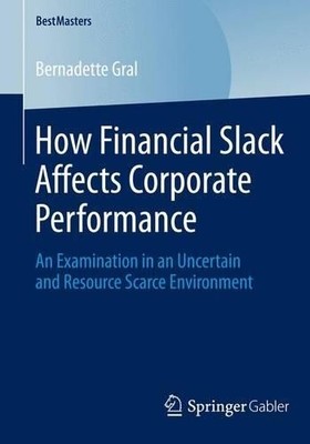 How Financial Slack Affects Corporate Performance - 9783658045517