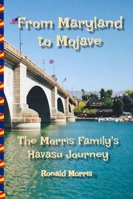 From Maryland to Mojave The Morris Family's Havasu Jour - paperback NEW RONALD.
