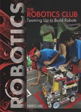 The Robotics Club: Teaming Up to Build Robots, Shea, Therese, Good Book