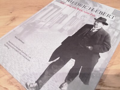 Friedrich Ebert - Sein Leben, sein Werk, seine Zeit