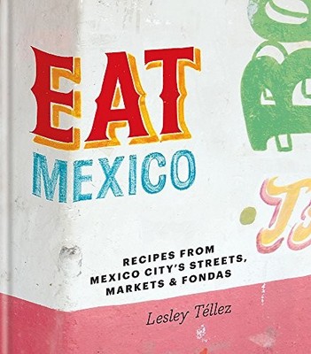 Eat Mexico: Recipes from Mexico City'..., Lesley Tellez