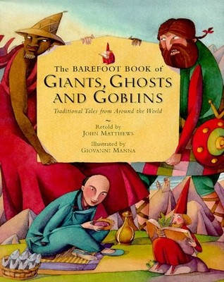 The Barefoot Book of Giants, Ghosts and Goblins: Traditional Tales from Arou...