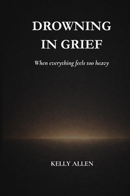Drowning in Grief: When Everything Feels Too Heavy (Choosing Joy Over Grief)