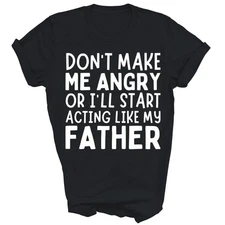 Don't Make Me Angry I'll Act Like My Father Dad Unisex Shirt Gift