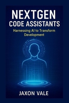 NextGen Code Assistants: Harnessing AI to Transform Development by Jaxon Vale Pa