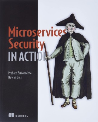 Microservices Security in Action: Design secure network and API endpoint sec...
