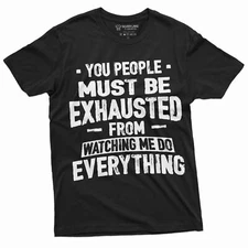 Funny Sarcastic T-shirt You people must be exhausted from Watching me Shirt