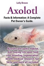 Axolotl. Axolotl Care, Tanks, Habitat, Diet, Buying, Life Span, Food, Cost, Bree