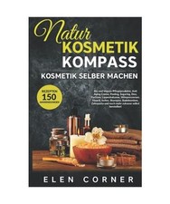 Naturkosmetik Kompass: Kosmetik selber machen: Bio und Vegan Rezepte: Creme, Pee