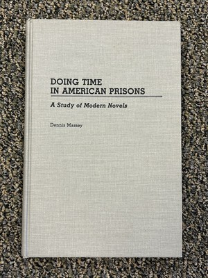 Doing Time in American Prisons: A Study of Modern Novels by Dennis Massey