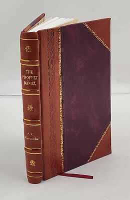 The prophet Daniel : a key to the visions and prophecies of the  [Leather Bound]