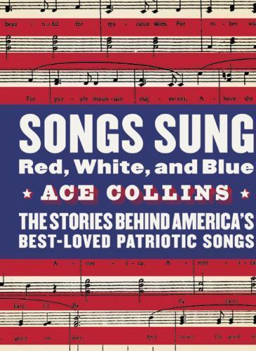 Songs Sung Red, White, and Blue: The Stories Behind America's Best-Loved...