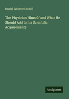 Daniel Webster Cathell | The Physician Himself And What He Should Add To His...