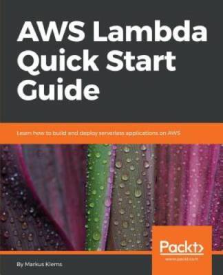 AWS Lambda Quick Start Guide: Learn how to build and deploy serverle - VERY GOOD
