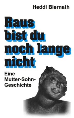 Raus bist du noch lange nicht Eine Mutter-Sohn-Geschichte Heddi Biernath Buch
