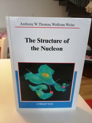 The Structure of the Nucleon Anthony Thomas Wolfram Weise WILEY VCH 2001