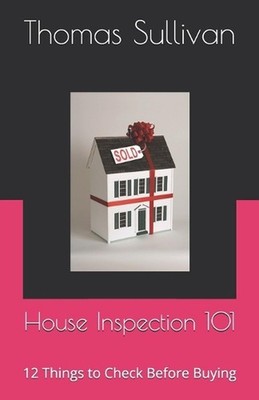 House Inspection 101: 12 Things to Check Before Buying by Thomas Sullivan Paperb