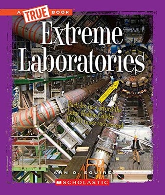 Extreme Laboratories (a True Book: E..., Squire, Ann O.