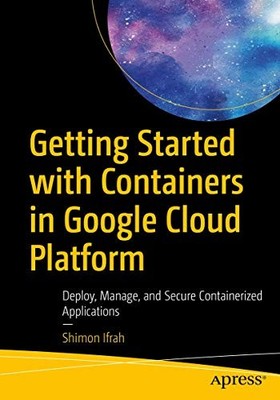 Erste Schritte mit Containern in Google Cloud Platform: Bereitstellen, Verwalten und...