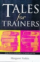Tales for Trainers: Using Stories and Metaphors to Facilitate Learning, Parkin, 