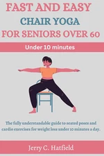 FAST AND EASY CHAIR YOGA FOR SENIORS OVER 60: The fully understandable guide ...