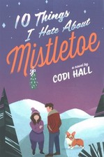 10 Things I Hate About Mistletoe : A Holiday Romance, Paperback by Hall, Codi...