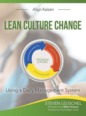 Lean Culture Change: Using a Daily Management System by Steven R Leuschel