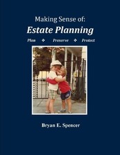 MAKING SENSE OF: ESTATE PLANNING By Bryan E. Spencer *Excellent