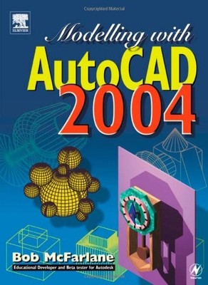 Modelling with AutoCAD 2004 By Bob McFarlane MSc BSc ARCST CEng 