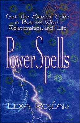 POWERSPELLS: GET THE MAGICAL EDGE IN BUSINESS, WORK By Lexa Rosean - Hardcover